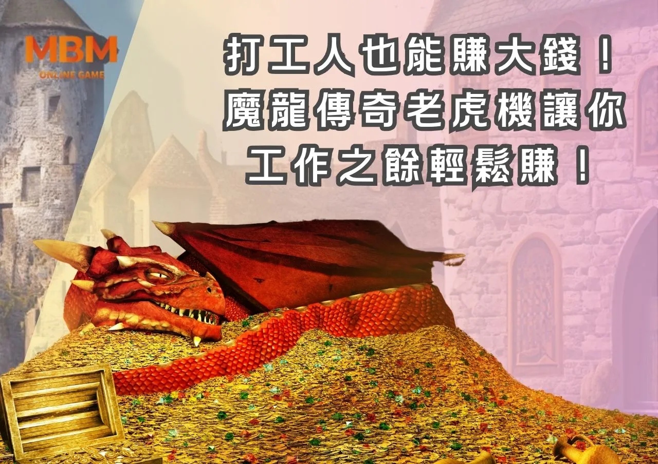 打工人也能賺大錢！魔龍傳奇老虎機讓你工作之餘輕鬆賺！
