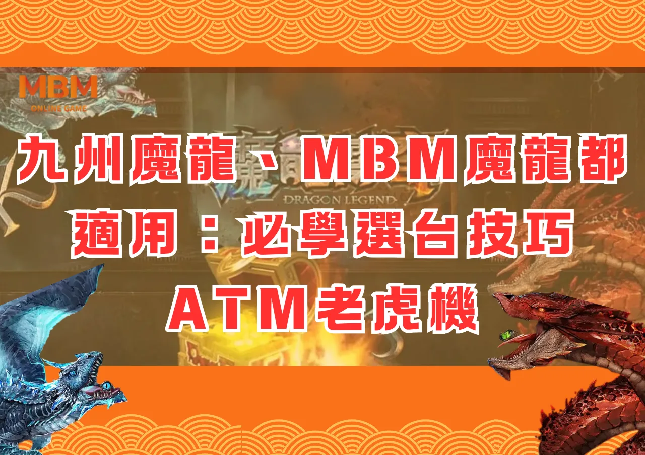 九州魔龍、MBM魔龍都適用：必學選台技巧ATM老虎機
