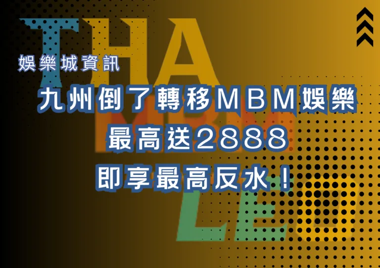 九州倒了轉移MBM娛樂，最高送2888，即享最高反水！