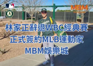 林家正辭退WBC經典賽、正式簽約MLB運動家-MBM娛樂城